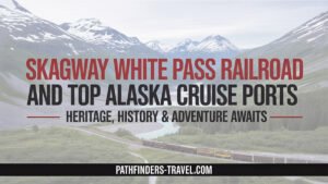 Skagway White Pass Railroad in Alaska cruise ports with train winding through mountains, a highlight of Pathfinders Travel’s top Alaska port guide.