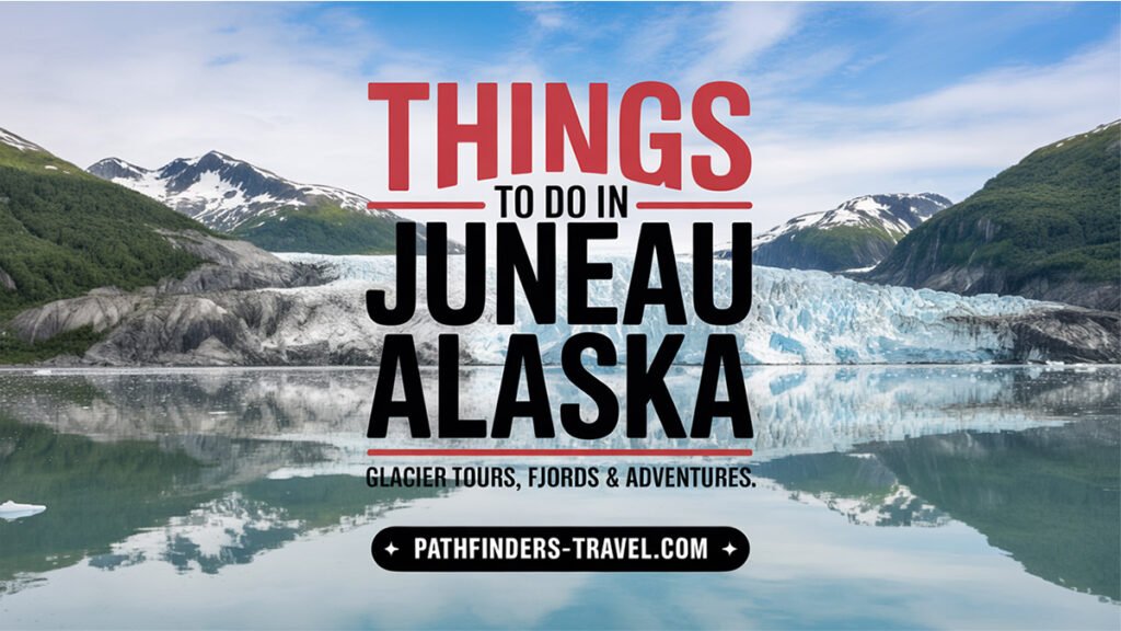 Things to do in Juneau Alaska featuring glaciers, fjords, and adventure tours – Pathfinders Travel