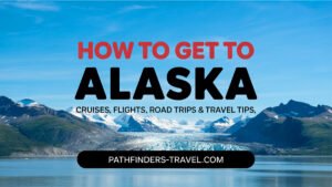 How to get to Alaska featured image – travel options, cruise vs flight, road trips and Dalton Highway tips, Pathfinders Travel